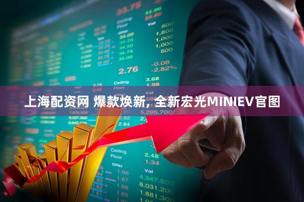 上海配资网 爆款焕新, 全新宏光MINIEV官图